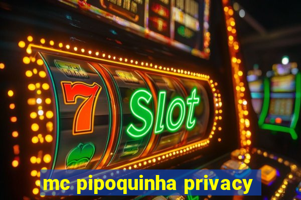 mc pipoquinha privacy